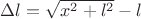 $\Delta l = \sqrt{x^2 + l^2} - l$