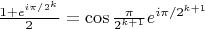 $\frac{1+e^{i\pi/2^k}}{2}=\cos \frac{\pi}{2^{k+1}}e^{i\pi/2^{k+1}}$
