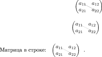 \begin{center}
$\begin{pmatrix}a_{11}&a_{12}\\ a_{21}&a_{22}\end{pmatrix}
\hspace{-4.25em}
\begin{xy}(0,2.7);(10,-2.7);**@{.};\end{xy}$
\end{center}

\begin{center}
\begin{tikzpicture}
\draw(0,0)node(a){$\begin{pmatrix}a_{11}&a_{12}\\ a_{21}&a_{22}\end{pmatrix}$};
\draw[dotted](-0.5,0.27)--(0.5,-0.27);
\end{tikzpicture}
\end{center}

Матрица в строке:
\raisebox{0.6ex}{
\begin{tikzpicture}[baseline]
\draw(0,0)node(a){$\begin{pmatrix}a_{11}&a_{12}\\ a_{21}&a_{22}\end{pmatrix}$};
\draw[dotted](-0.5,0.27)--(0.5,-0.27);
\end{tikzpicture}
}.