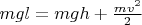 $mgl = mgh + \frac{mv^2}{2}$