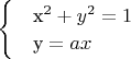 $\begin{cases}
 & \text x^{2}+y^{2}=1 \\ 
 & \text y=ax
\end{cases}$