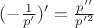 $(-\frac{1}{p'})'=\frac{p''}{p'^2}$