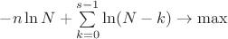 $-n \ln N + \sum\limits_{k=0}^{s-1} \ln (N-k) \to \max$