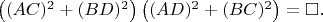 $\left ( (AC)^2+(BD)^2 \right )\left ( (AD)^2+(BC)^2 \right )=\square.$