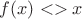 $f(x) <> x$