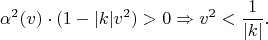 $$\alpha^2(v)\cdot(1-|k|v^2)>0\Rightarrow v^2<\frac{1}{|k|}.$$