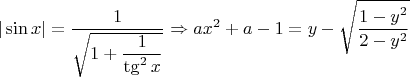 $$|\sin{x}|=\dfrac{1}{\sqrt{1+\dfrac{1}{\tg^{2}{x}}}} \Rightarrow ax^2+a-1=y-\sqrt{\dfrac{1-y^{2}}{2-y^{2}}}$$
