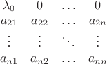 $$
\begin{array}{cccc}
\lambda_{0}& 0 &\ldots & 0\\
a_{21}& a_{22} &\ldots & a_{2n}\\
\vdots& \vdots &\ddots & \vdots\\
a_{n1}& a_{n2} &\ldots & a_{nn}
\end{array}
$$