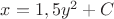 $x= 1,5y^2+C$