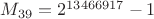$M_{39}=2^{13466917}-1$ $M_{39}=2^{13466917}-1$