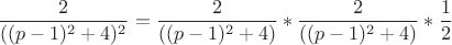 $$\frac{2}{((p-1)^{2}+4)^{2}}=\frac{2}{((p-1)^{2}+4)}*\frac{2}{((p-1)^{2}+4)}*\frac{1}{2}$$