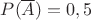$P(\overline{A})=0,5$