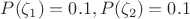 $P(\zeta_1)=0.1 , P(\zeta_2)=0.1$