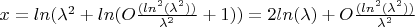 $x = ln(\lambda^2 + ln(O\frac{(ln^2(\lambda^2))}{\lambda^2} + 1)) = 2ln(\lambda) + O\frac{(ln^2(\lambda^2))}{\lambda^2}$