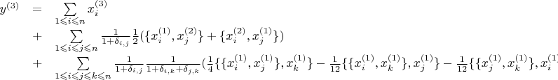 $
\begin{array}{rcl}
 y^{(3)} &=&  \sum\limits_{1 \leqslant i \leqslant n} x_{i}^{(3)} \\
 &+&  \sum\limits_{1 \leqslant i \leqslant j \leqslant n} \frac{1}{1+\delta_{i,j}} \frac{1}{2} (\{x_{i}^{(1)},x_{j}^{(2)}\} + \{x_{i}^{(2)},x_{j}^{(1)}\}) \\
 &+& \sum\limits_{1 \leqslant i \leqslant j \leqslant k \leqslant n} \frac{1}{1+\delta_{i,j}} \frac{1}{1+\delta_{i,k}+\delta_{j,k}}(
\frac{1}{4}\{\{x_{i}^{(1)},x_{j}^{(1)}\},x_{k}^{(1)}\} - \frac{1}{12} \{\{x_{i}^{(1)},x_{k}^{(1)}\},x_{j}^{(1)}\}
- \frac{1}{12} \{\{x_{j}^{(1)},x_{k}^{(1)}\},x_{i}^{(1)}\})
\end{array}
$