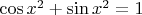 $\cos x^2+\sin x^2=1$