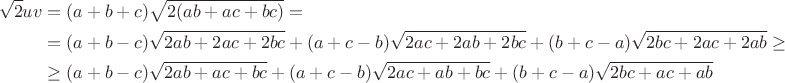 \begin{align*}\sqrt{2}uv&=(a+b+c)\sqrt{2(ab+ac+bc)}=\\ &=(a+b-c)\sqrt{2ab+2ac+2bc}+(a+c-b)\sqrt{2ac+2ab+2bc}+(b+c-a)\sqrt{2bc+2ac+2ab}\ge\\ &\ge(a+b-c)\sqrt{2ab+ac+bc}+(a+c-b)\sqrt{2ac+ab+bc}+(b+c-a)\sqrt{2bc+ac+ab}\end{align*}$$