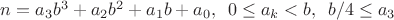 $n=a_3b^3+a_2b^2+a_1b+a_0,\,\,\,0\le a_k<b,\,\,\,b/4\le a_3$