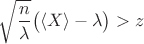 $\sqrt{ \dfrac{n}{\lambda}} \big( \langle X \rangle - \lambda \big) > z$