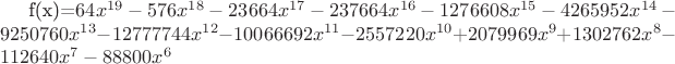 f(x)=$64 x^{19}-576 x^{18}-23664 x^{17}-237664 x^{16}-1276608 x^{15}-4265952 x^{14}-9250760x^{13}-12777744 x^{12}-10066692 x^{11}-2557220 x^{10}+2079969 x^9+1302762 x^8-112640 x^7-88800 x^6$