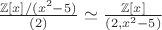 $\frac{\mathbb{Z}[x]/(x^2-5)}{(2)} \simeq \frac{\mathbb{Z}[x]}{(2,x^2-5)}$