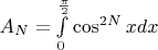 $A_N=\int\limits_0^{\frac{\pi}{2}}\cos^{2N}xdx$