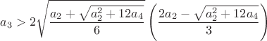 $$a_3>2\sqrt {\dfrac {a_2+\sqrt {a_2^2+12a_4}}6}\left (\dfrac {2a_2-\sqrt{a_2^2+12a_4}}3\right )$$