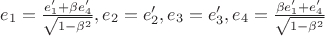 $e_1 = \frac{e_1' + \beta e_4'}{\sqrt{1 - \beta^2}}, e_2 = e_2', e_3 = e_3', e_4 = \frac{\beta e_1' + e_4'}{\sqrt{1 - \beta^2}}$