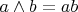 $a \wedge b = ab$