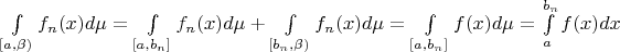 $\int\limits_{[a,\beta)} f_n(x)d\mu = \int\limits_{[a,b_n]} f_n(x)d\mu+\int\limits_{[b_n,\beta)} f_n(x)d\mu=\int\limits_{[a,b_n]} f(x)d\mu=\int\limits_a^{b_n} f(x)dx$