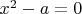 $x^2 - a = 0$