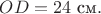 $OD = 24\text{ см}.$