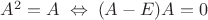 $A^2=A\;\Leftrightarrow\;(A-E)A=0$