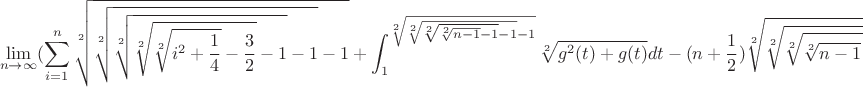 $$\lim\limits_{n\to\infty}(\sum_{i=1}^n{\sqrt[2]{\sqrt[2]{\sqrt[2]{\sqrt[2]{\sqrt[2]{i^2+\frac{1}{4}}-\frac{3}{2}}-1}-1}-1}+\int_1^{\sqrt[2]{\sqrt[2]{\sqrt[2]{\sqrt[2]{n-1}-1}-1}-1}}\sqrt[2]{g^2(t)+g(t)}dt-(n+\frac{1}{2})\sqrt[2]{\sqrt[2]{\sqrt[2]{\sqrt[2]{n-1}-1}-1}-1})=0,$$