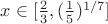 $x\in[\frac{2}{3},(\frac{1}{5})^{1/7}]$