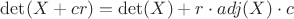 $\det(X+cr) = \det(X) + r\cdot adj(X) \cdot c$
