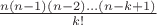 $\frac{n(n-1)(n-2) \ldots (n - k + 1)}{k!}