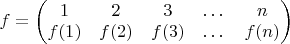 $f = \begin{pmatrix}1& 2& 3& \dots& n\\ f(1)& f(2)& f(3)& \dots& f(n)\end{pmatrix}$