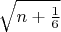 $\sqrt{n+\frac 16}$