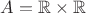 $A = \mathbb{R}\times\mathbb{R}$