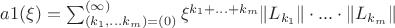 $a1(\xi) = \sum_{(k_1,...k_m)=(0)}^{(\infty)} \xi^{k_1 + ...+k_m}\|L_{k_1}\|\cdot...\cdot\|L_{k_m}\|$ $a1(\xi) = \sum_{(k_1,...k_m)=(0)}^{(\infty)} \xi^{k_1 + ...+k_m}\|L_{k_1}\|\cdot...\cdot\|L_{k_m}\|$