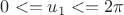 $0<=u_1<=2\pi$