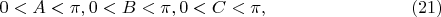 $$
0 < A < \pi,  0 < B < \pi,  0 < C < \pi , \eqno     (21)
$$