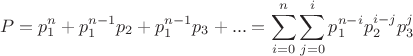 $$P = p_1 ^n +  p_1^{n-1} p_2  + p_1^{n-1} p_3 + ... = \sum_{i=0}^n \sum_{j=0}^i  p_1^{n-i} p_2^{i-j} p_3^{j} $$