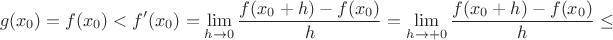 $$g(x_0)=f(x_0)<f'(x_0)=\lim\limits_{h\to0}\dfrac{f(x_0+h)-f(x_0)}{h}=\lim\limits_{h\to+0}\dfrac{f(x_0+h)-f(x_0)}{h}\le$$