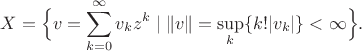 $$X=\Big\{v=\sum_{k=0}^\infty v_kz^k\mid \|v\|=\sup_{k}\{k! |v_k|\}<\infty\Big\}.$$