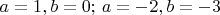 $a = 1, b = 0;\, a = -2, b = -3$