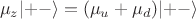 $$\mu_z\lvert+-\rangle=(\mu_u+\mu_d)\lvert+-\rangle$$