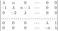 $ \begin{vmatrix}
 \lambda& n &0 &\cdots &0&0\\
-1 & \lambda  &n-1&\cdots &0& 0\\
0 & -2 & \lambda& \cdots&0 & 0 \\
\hdotsfor{6}\\
0&0&0&\cdots & \lambda & 1\\
0 & 0 & 0& \cdots &-n &\lambda \\
\end{vmatrix}$