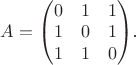 $A = \begin{pmatrix}
 0  &1  &1  \\
1  &0  &1  \\
 1  &1  &0
\end{pmatrix}$.$